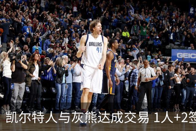 凯尔特人与灰熊达成交易 1人+2签换回内线悍将